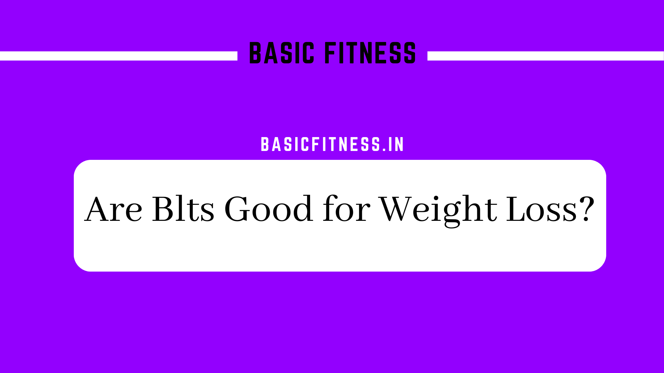 basicfitness.in/are-blts-good-for-weight-loss/