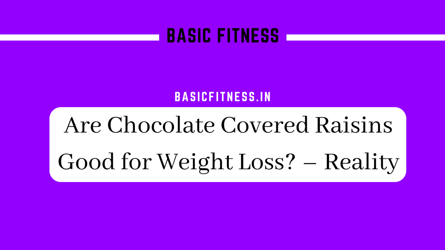 Are Chocolate Covered Raisins Good for Weight Loss? – Reality