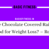 Are Chocolate Covered Raisins Good for Weight Loss? – Reality